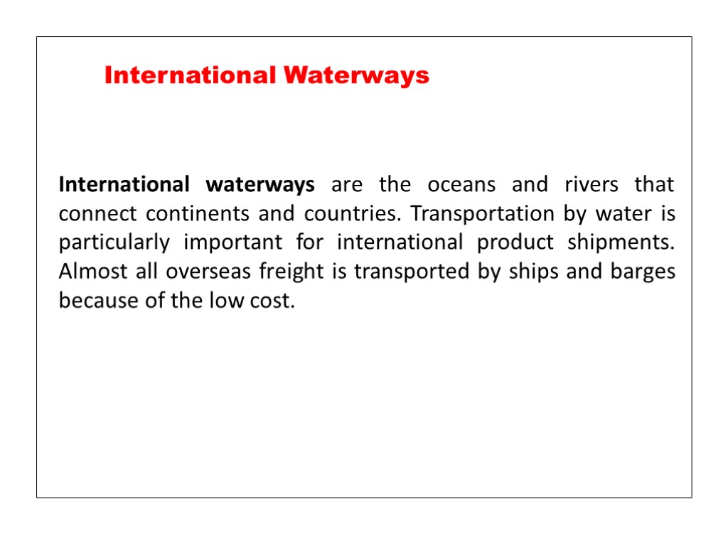 International waterways are the oceans and rivers that connect continents and countries. Transportation by